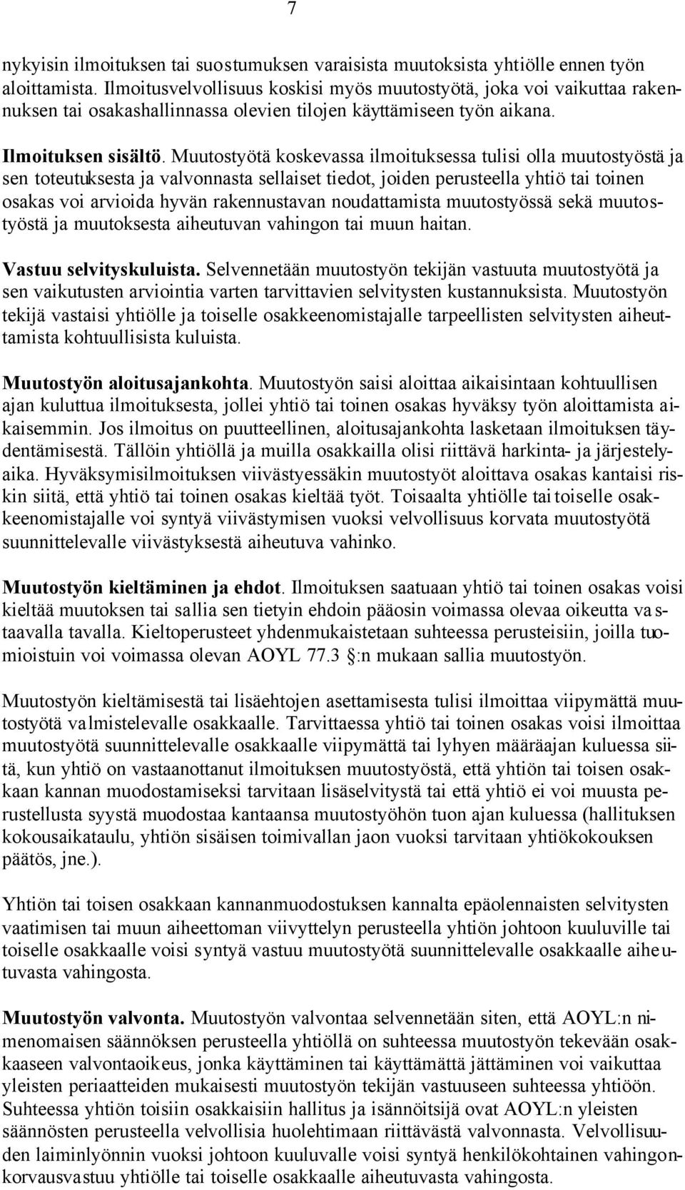 Muutostyötä koskevassa ilmoituksessa tulisi olla muutostyöstä ja sen toteutuksesta ja valvonnasta sellaiset tiedot, joiden perusteella yhtiö tai toinen osakas voi arvioida hyvän rakennustavan