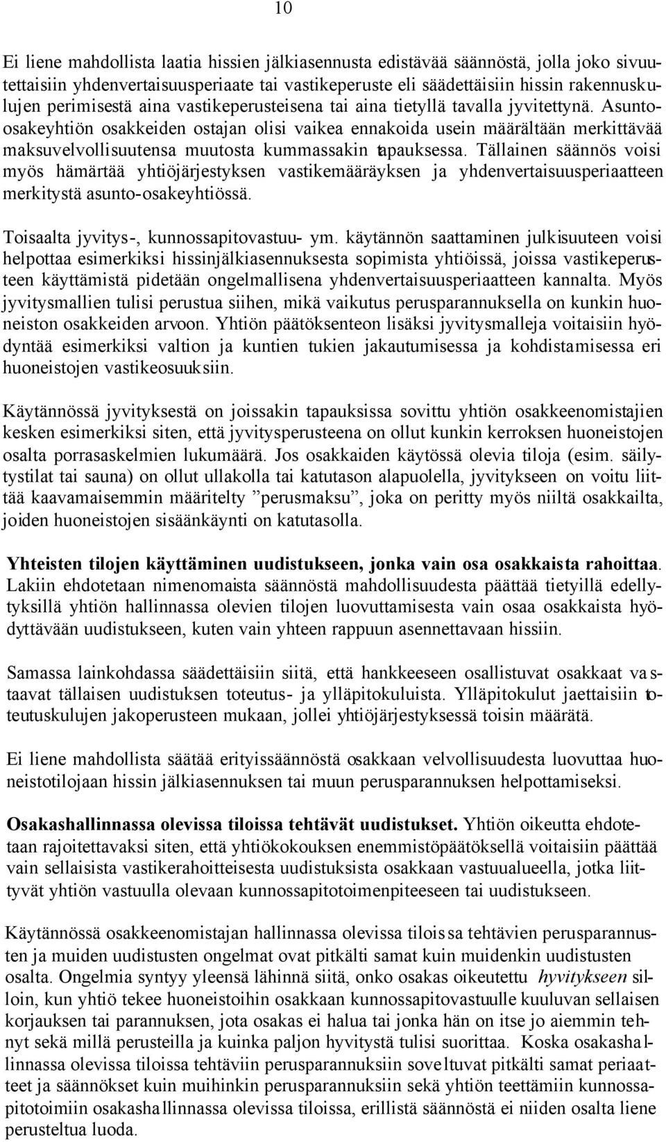 Asuntoosakeyhtiön osakkeiden ostajan olisi vaikea ennakoida usein määrältään merkittävää maksuvelvollisuutensa muutosta kummassakin tapauksessa.