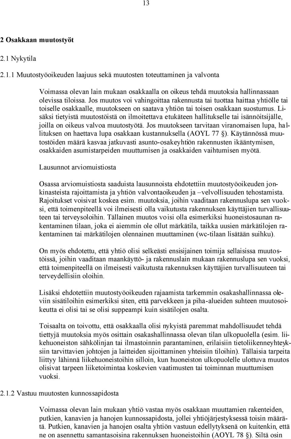 Lisäksi tietyistä muutostöistä on ilmoitettava etukäteen hallitukselle tai isännöitsijälle, joilla on oikeus valvoa muutostyötä.
