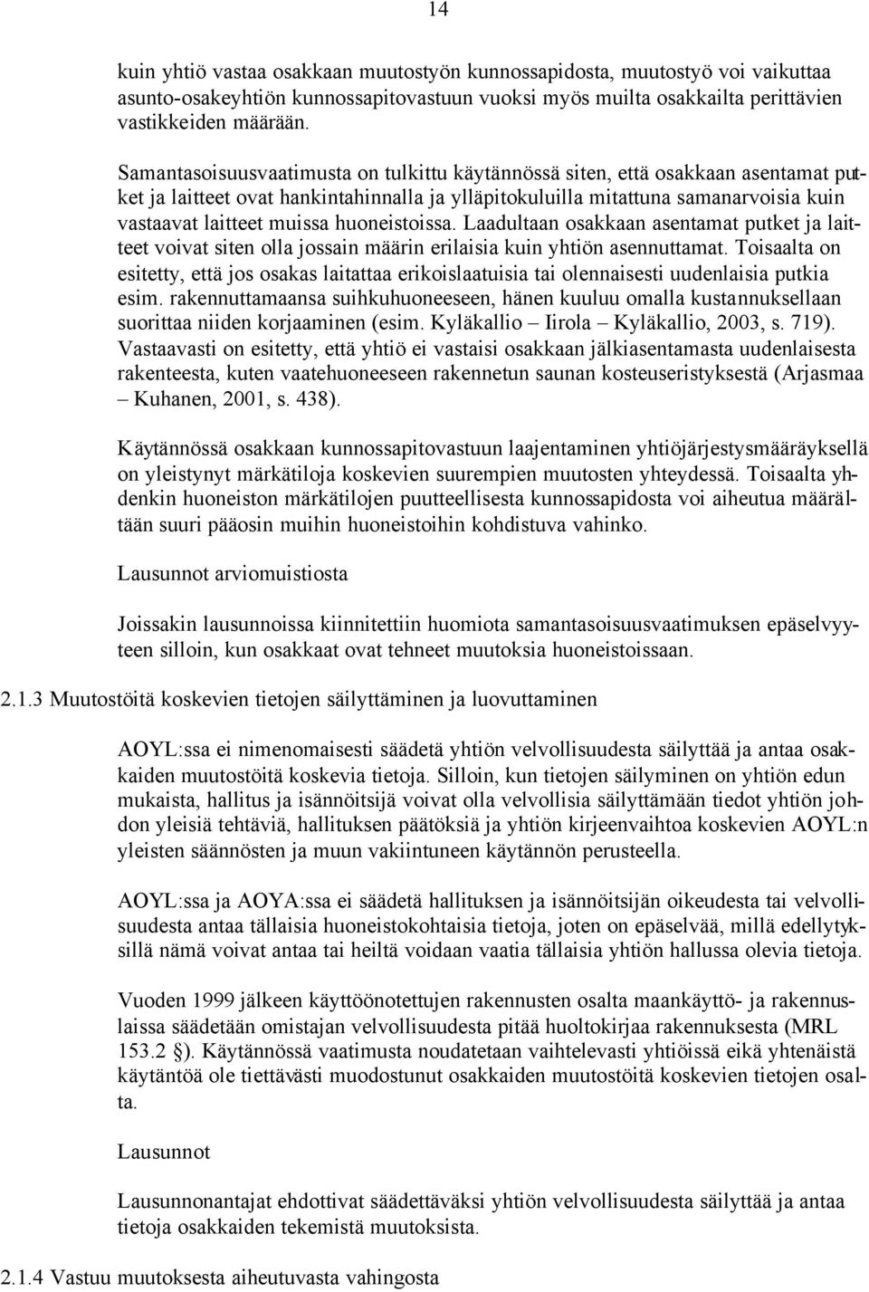 huoneistoissa. Laadultaan osakkaan asentamat putket ja laitteet voivat siten olla jossain määrin erilaisia kuin yhtiön asennuttamat.
