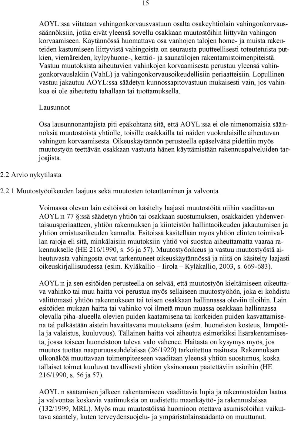 saunatilojen rakentamistoimenpiteistä. Vastuu muutoksista aiheutuvien vahinkojen korvaamisesta perustuu yleensä vahingonkorvauslakiin (VahL) ja vahingonkorvausoikeudellisiin periaatteisiin.
