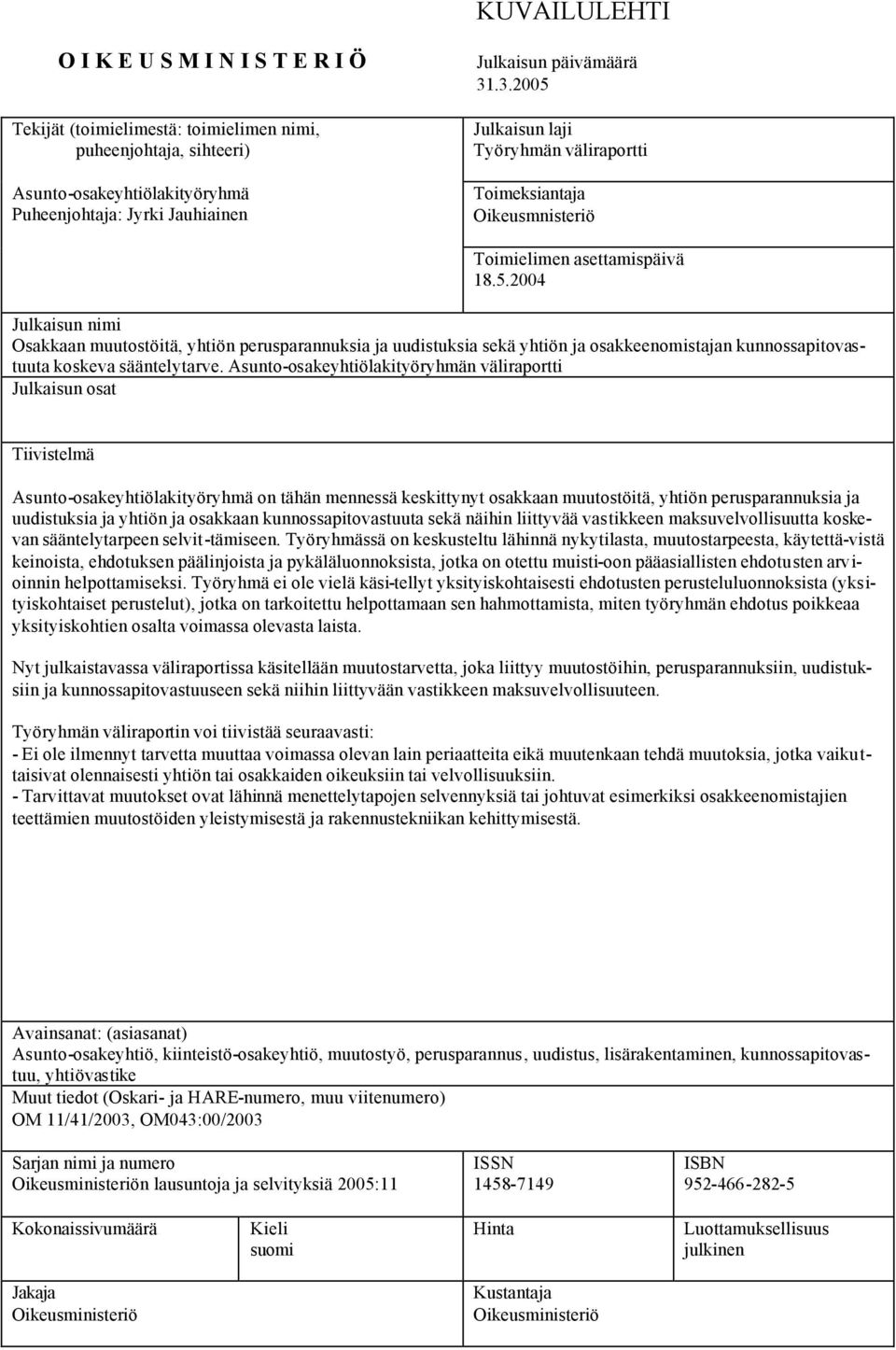 Asunto-osakeyhtiölakityöryhmän väliraportti Julkaisun osat Tiivistelmä Asunto-osakeyhtiölakityöryhmä on tähän mennessä keskittynyt osakkaan muutostöitä, yhtiön perusparannuksia ja uudistuksia ja