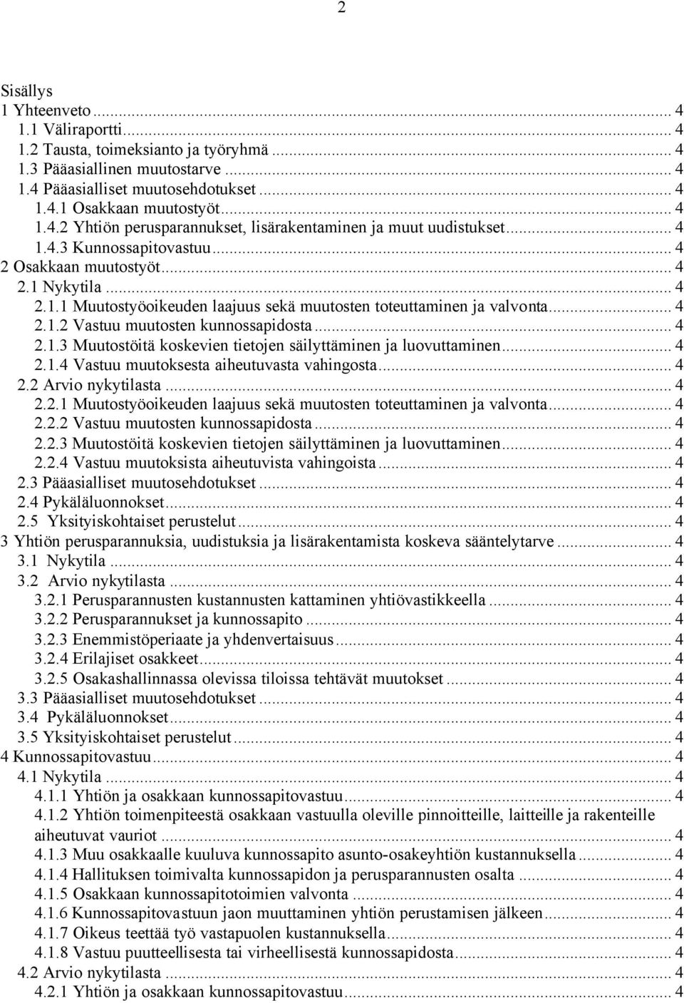 .. 4 2.1.3 Muutostöitä koskevien tietojen säilyttäminen ja luovuttaminen... 4 2.1.4 Vastuu muutoksesta aiheutuvasta vahingosta... 4 2.2 Arvio nykytilasta... 4 2.2.1 Muutostyöoikeuden laajuus sekä muutosten toteuttaminen ja valvonta.