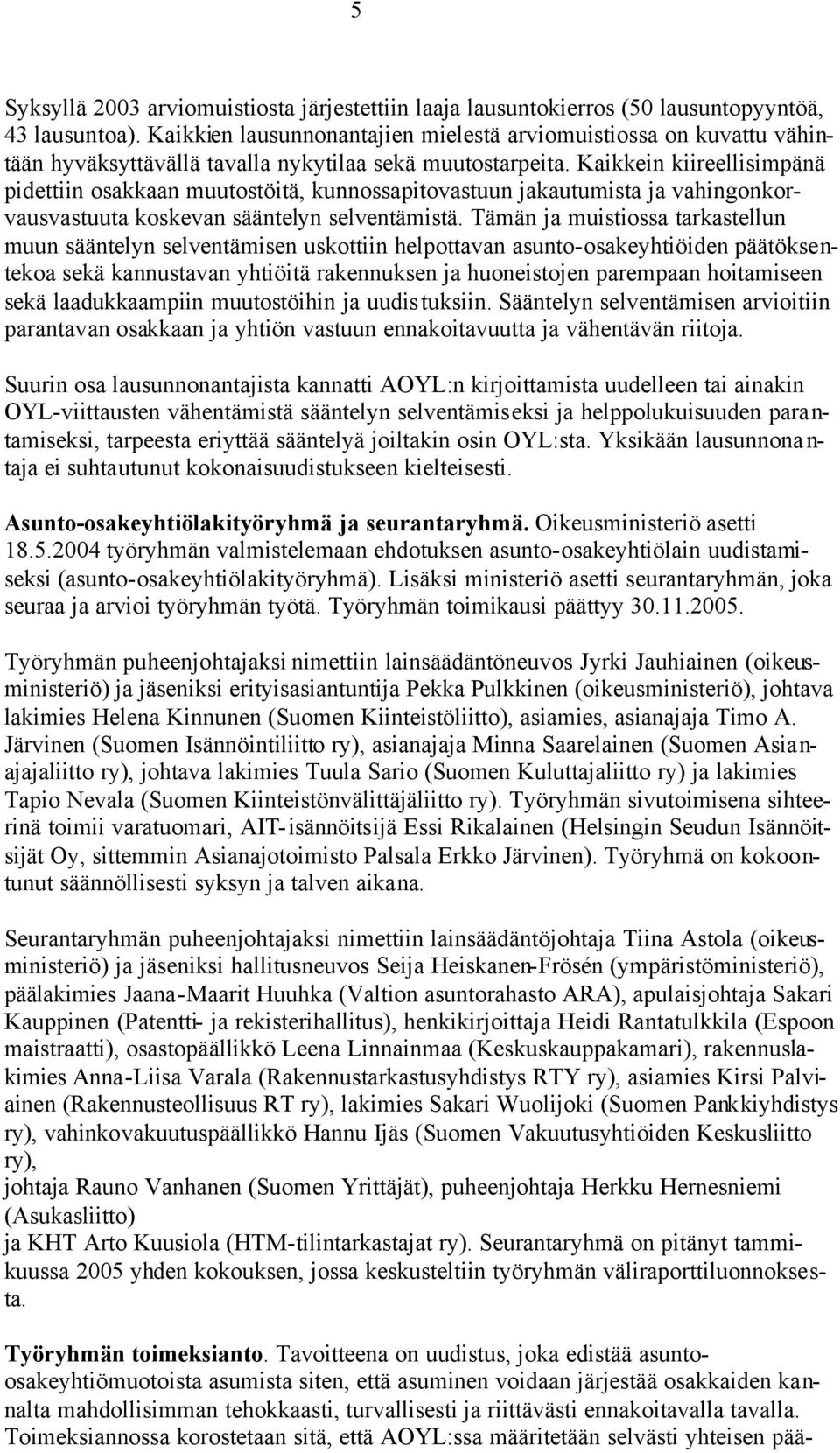 Kaikkein kiireellisimpänä pidettiin osakkaan muutostöitä, kunnossapitovastuun jakautumista ja vahingonkorvausvastuuta koskevan sääntelyn selventämistä.