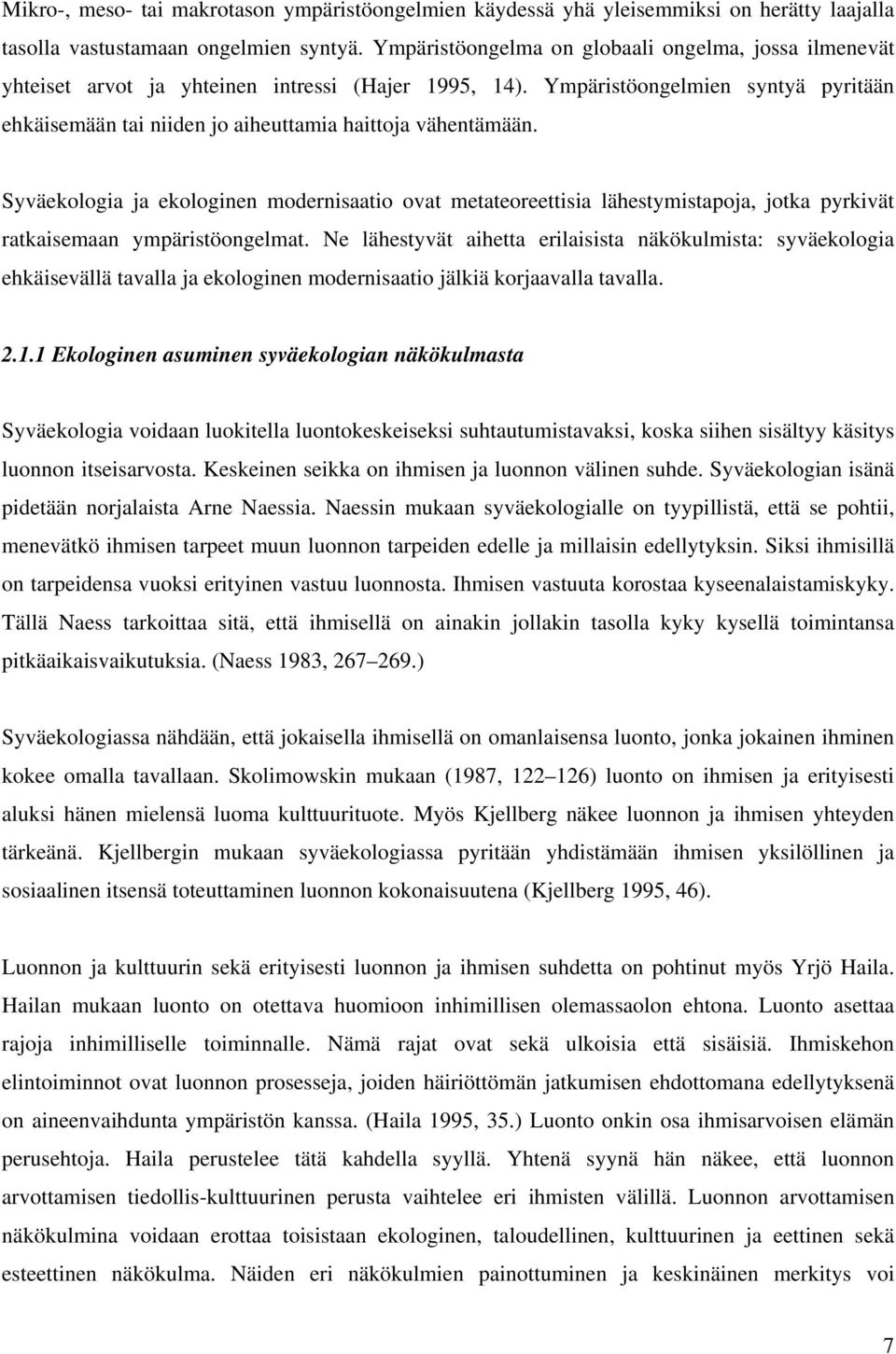 Ympäristöongelmien syntyä pyritään ehkäisemään tai niiden jo aiheuttamia haittoja vähentämään.