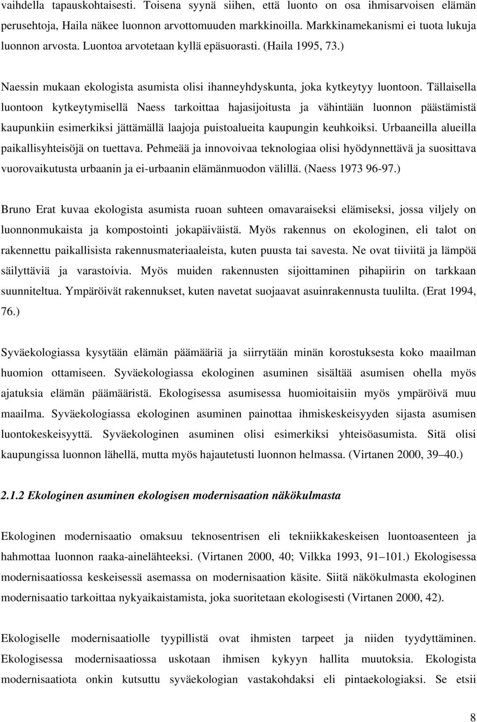 Tällaisella luontoon kytkeytymisellä Naess tarkoittaa hajasijoitusta ja vähintään luonnon päästämistä kaupunkiin esimerkiksi jättämällä laajoja puistoalueita kaupungin keuhkoiksi.