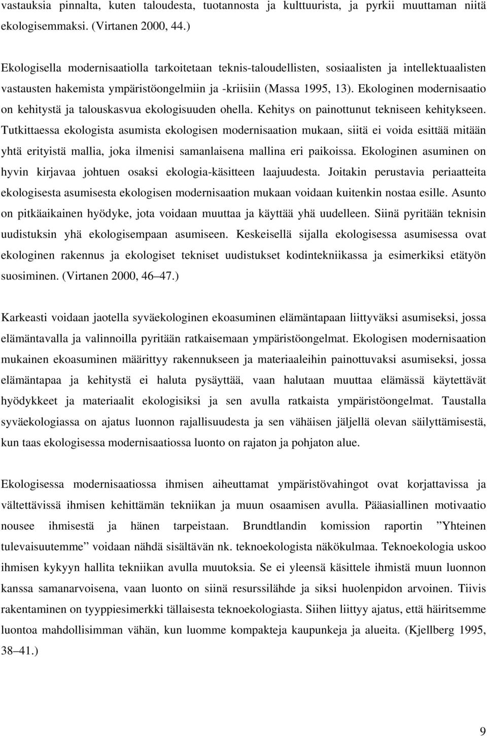 Ekologinen modernisaatio on kehitystä ja talouskasvua ekologisuuden ohella. Kehitys on painottunut tekniseen kehitykseen.