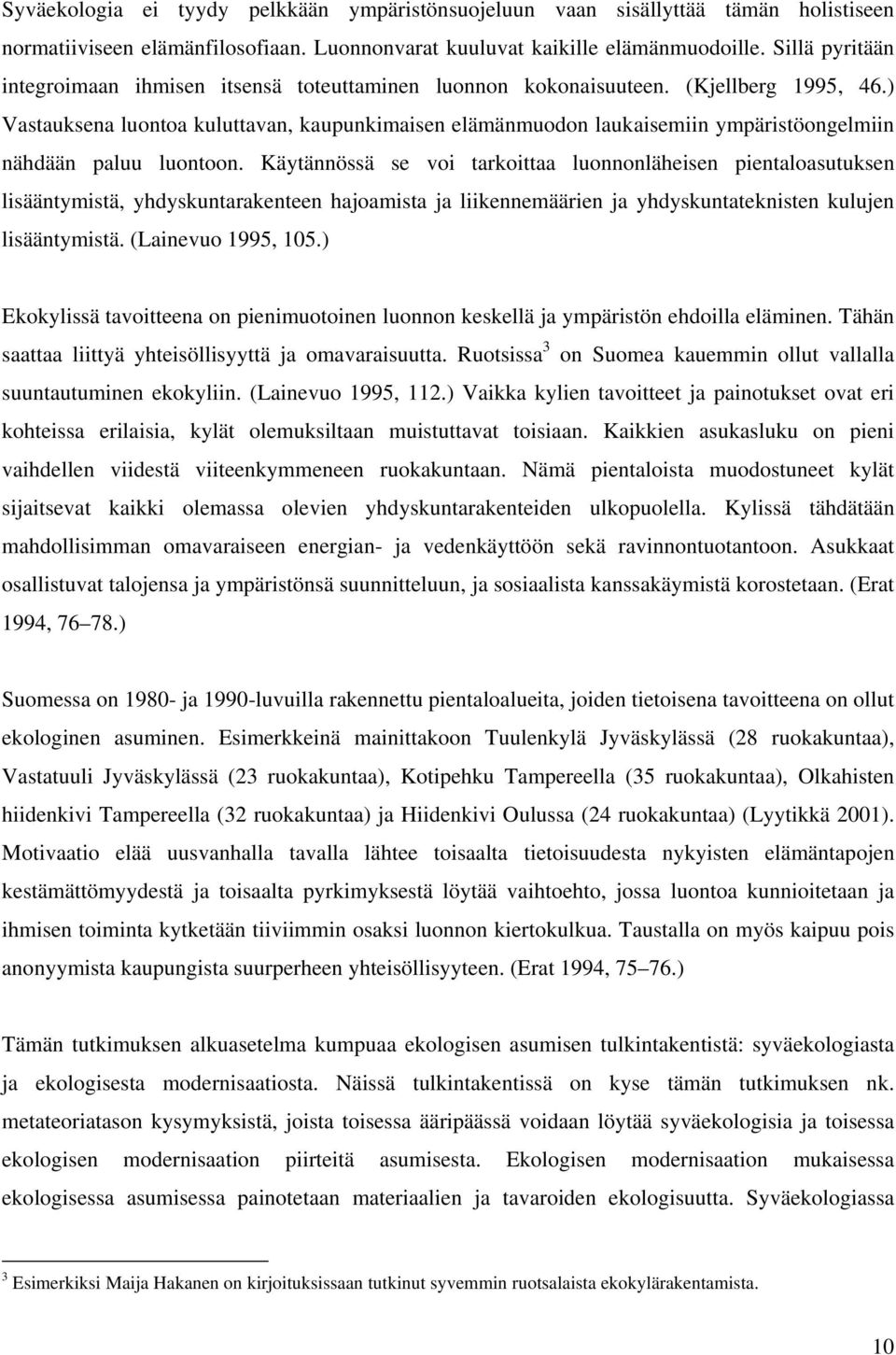 ) Vastauksena luontoa kuluttavan, kaupunkimaisen elämänmuodon laukaisemiin ympäristöongelmiin nähdään paluu luontoon.