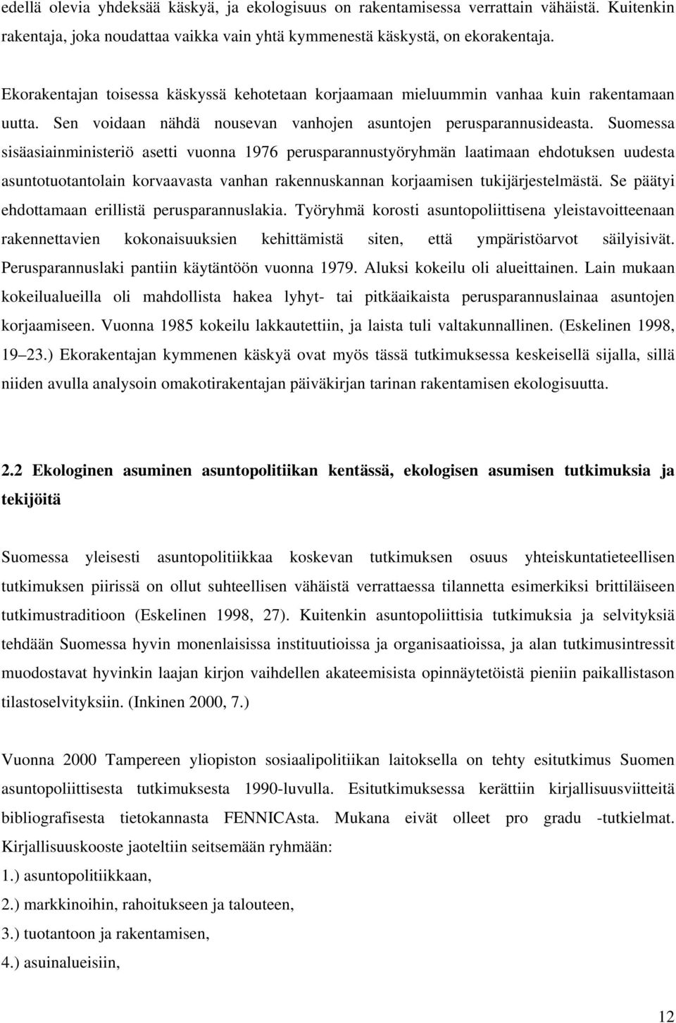 Suomessa sisäasiainministeriö asetti vuonna 1976 perusparannustyöryhmän laatimaan ehdotuksen uudesta asuntotuotantolain korvaavasta vanhan rakennuskannan korjaamisen tukijärjestelmästä.