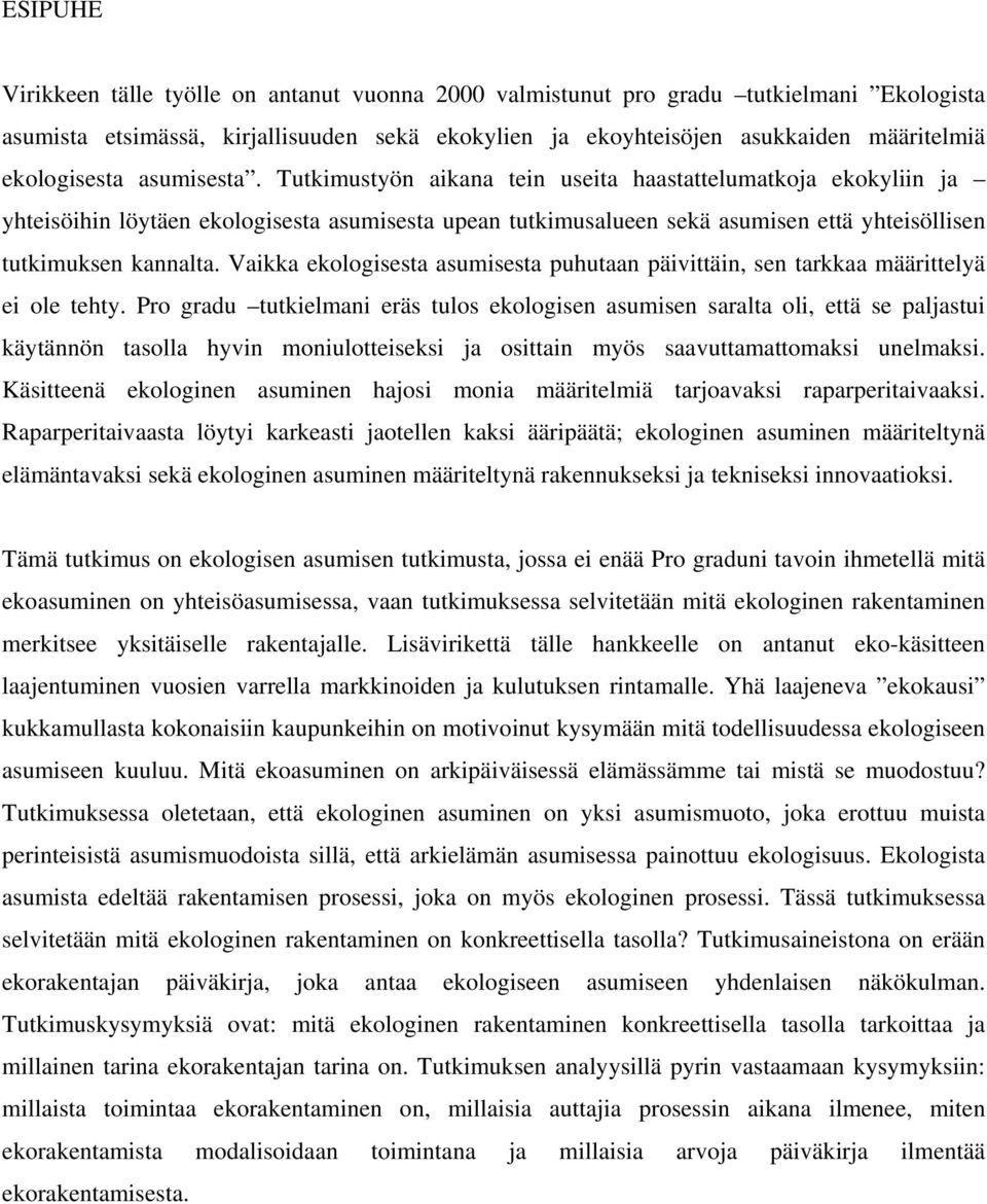 Tutkimustyön aikana tein useita haastattelumatkoja ekokyliin ja yhteisöihin löytäen ekologisesta asumisesta upean tutkimusalueen sekä asumisen että yhteisöllisen tutkimuksen kannalta.