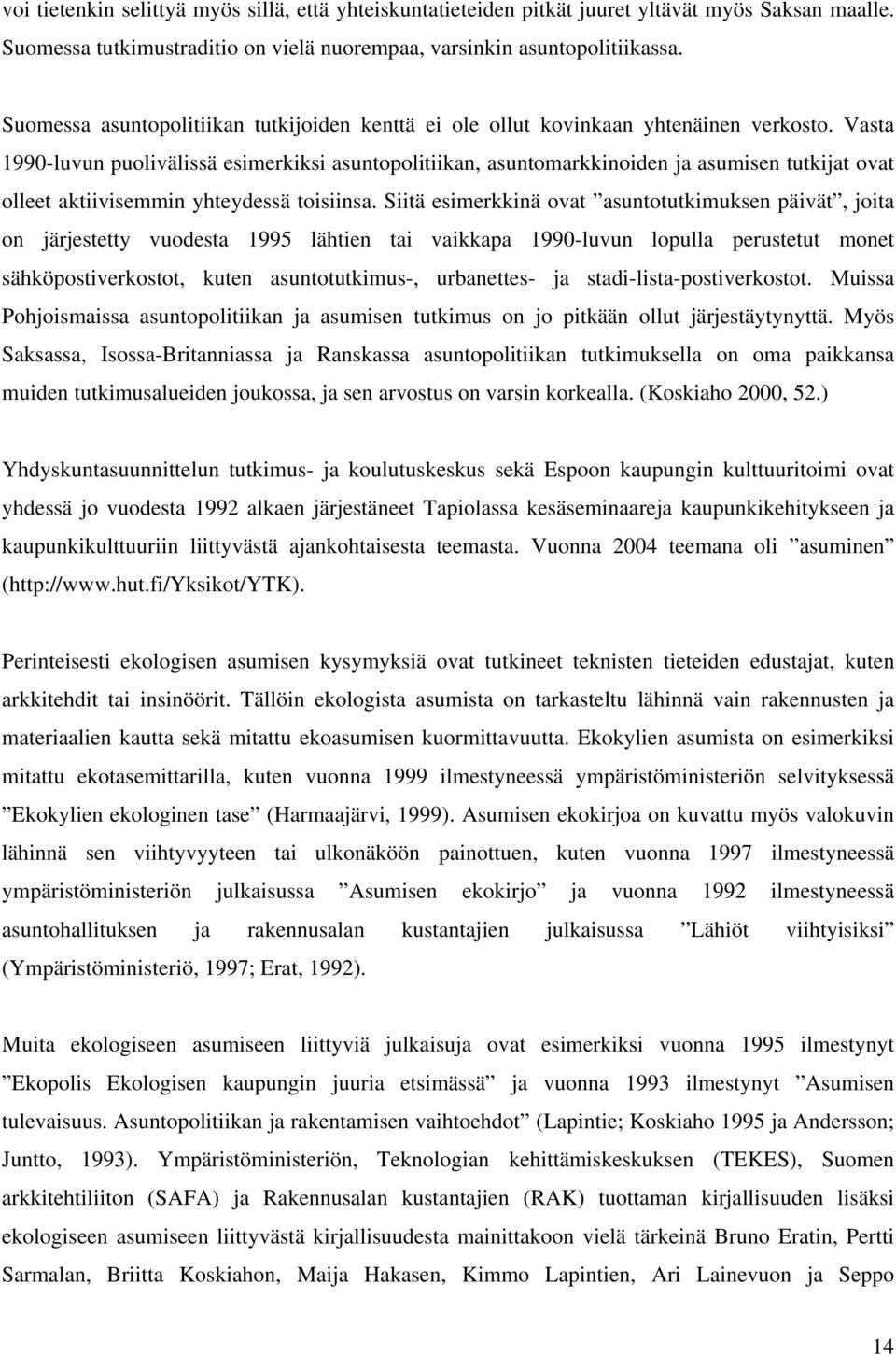 Vasta 1990-luvun puolivälissä esimerkiksi asuntopolitiikan, asuntomarkkinoiden ja asumisen tutkijat ovat olleet aktiivisemmin yhteydessä toisiinsa.