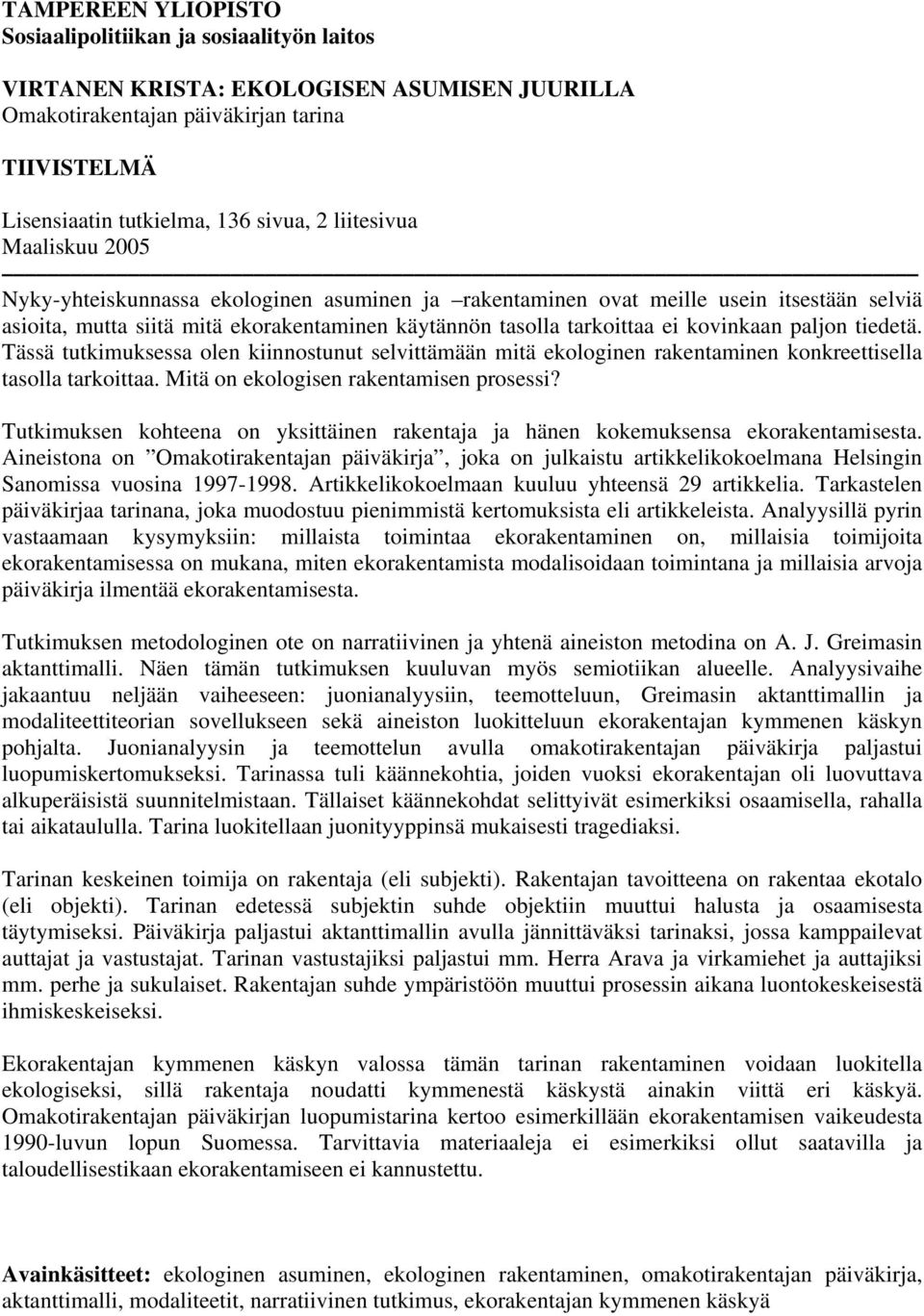 kovinkaan paljon tiedetä. Tässä tutkimuksessa olen kiinnostunut selvittämään mitä ekologinen rakentaminen konkreettisella tasolla tarkoittaa. Mitä on ekologisen rakentamisen prosessi?