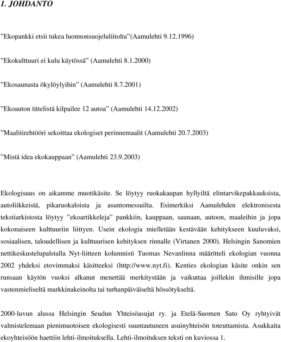 2003) Ekologisuus on aikamme muotikäsite. Se löytyy ruokakaupan hyllyiltä elintarvikepakkauksista, autoliikkeistä, pikaruokaloista ja asuntomessuilta.