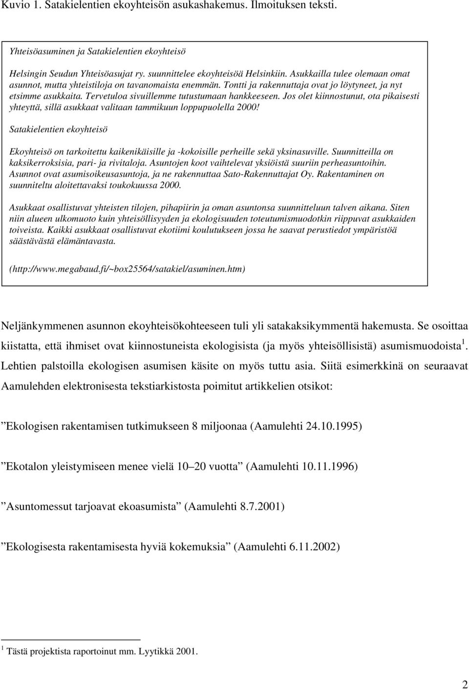 Jos olet kiinnostunut, ota pikaisesti yhteyttä, sillä asukkaat valitaan tammikuun loppupuolella 2000!