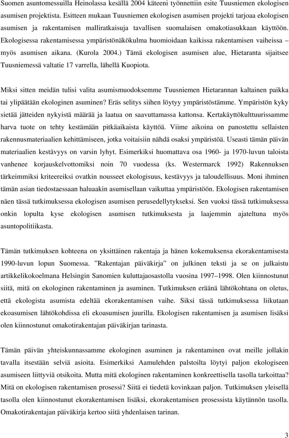 Ekologisessa rakentamisessa ympäristönäkökulma huomioidaan kaikissa rakentamisen vaiheissa myös asumisen aikana. (Kurola 2004.