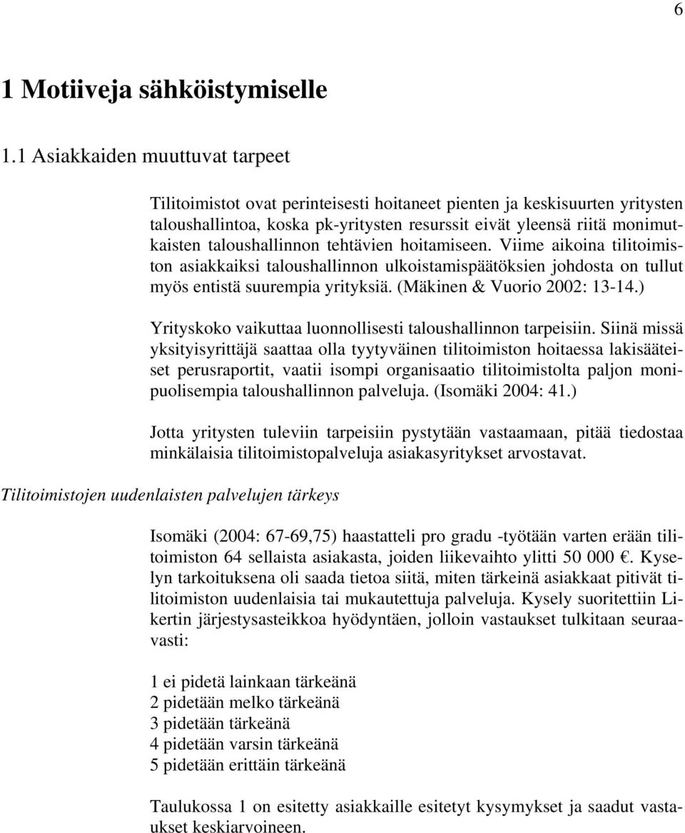 taloushallinnon tehtävien hoitamiseen. Viime aikoina tilitoimiston asiakkaiksi taloushallinnon ulkoistamispäätöksien johdosta on tullut myös entistä suurempia yrityksiä. (Mäkinen & Vuorio 2002: 13-14.