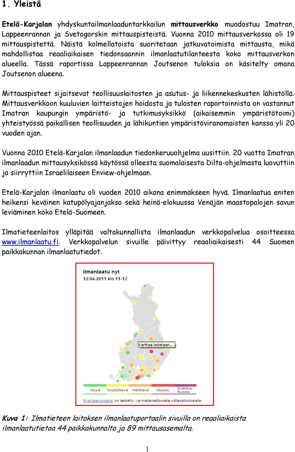 Tässä raportissa Lappeenrannan Joutsenon tuloksia on käsitelty omana Joutsenon alueena. Mittauspisteet sijaitsevat teollisuuslaitosten ja asutus- ja liikennekeskusten lähistöllä.