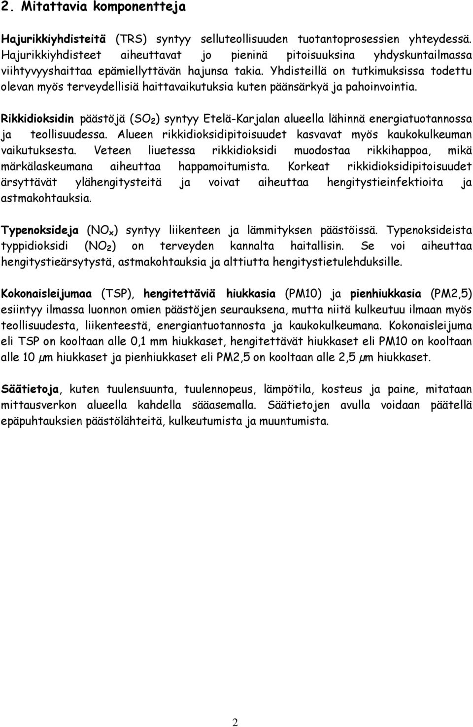 Yhdisteillä on tutkimuksissa todettu olevan myös terveydellisiä haittavaikutuksia kuten päänsärkyä ja pahoinvointia.