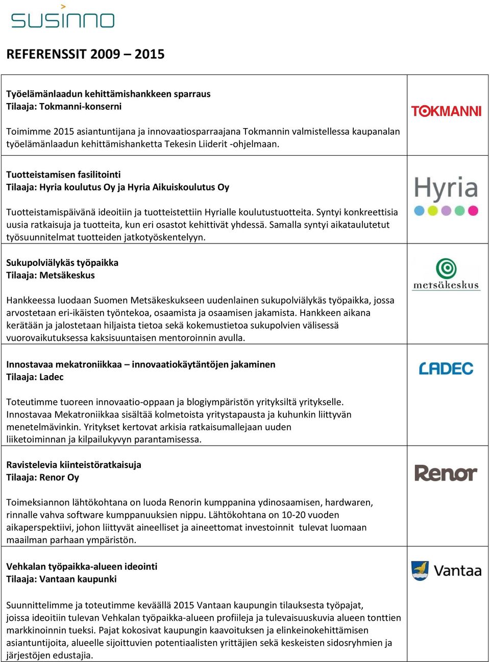 Tuotteistamisen fasilitointi Tilaaja: Hyria koulutus Oy ja Hyria Aikuiskoulutus Oy Tuotteistamispäivänä ideoitiin ja tuotteistettiin Hyrialle koulutustuotteita.