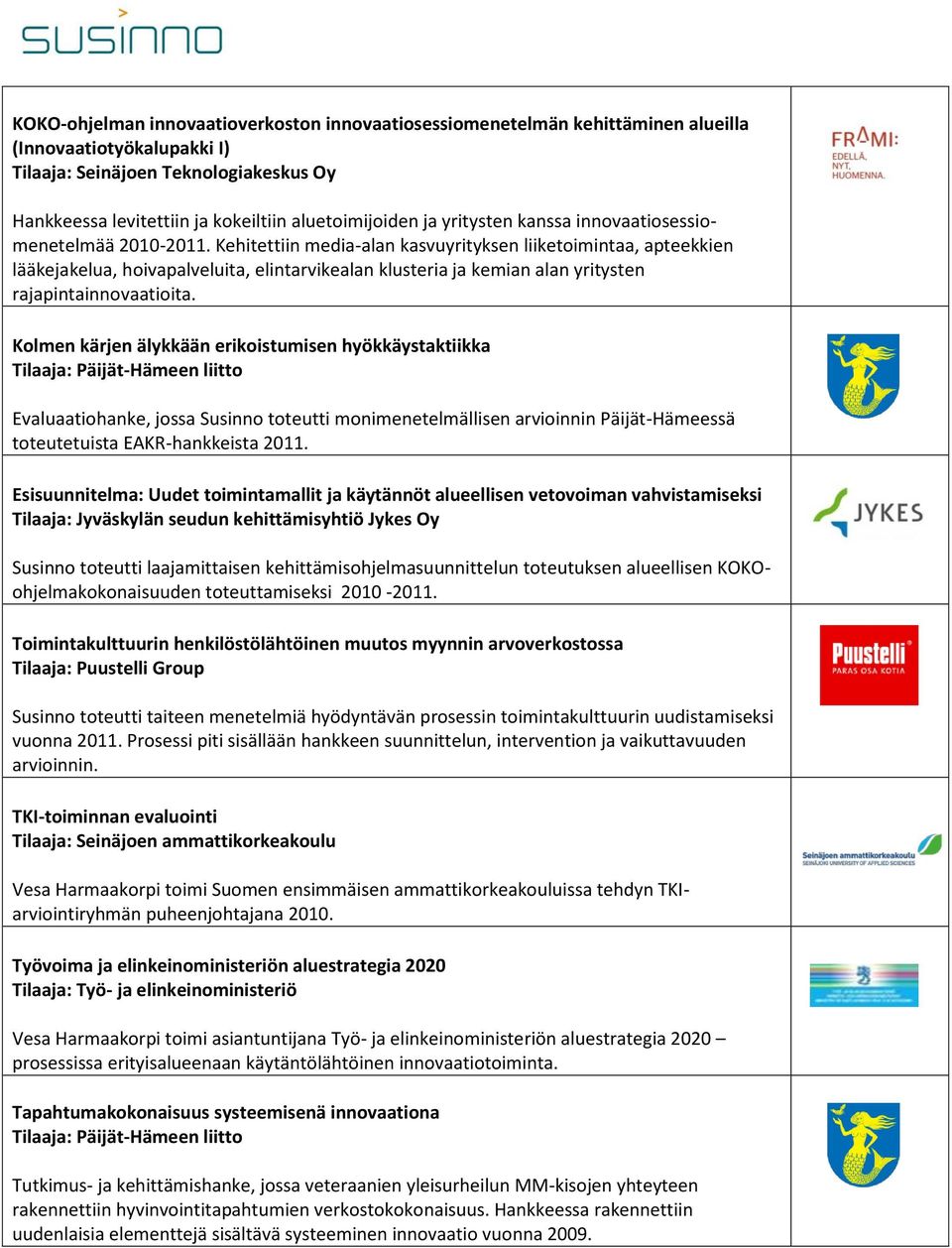 Kehitettiin media-alan kasvuyrityksen liiketoimintaa, apteekkien lääkejakelua, hoivapalveluita, elintarvikealan klusteria ja kemian alan yritysten rajapintainnovaatioita.