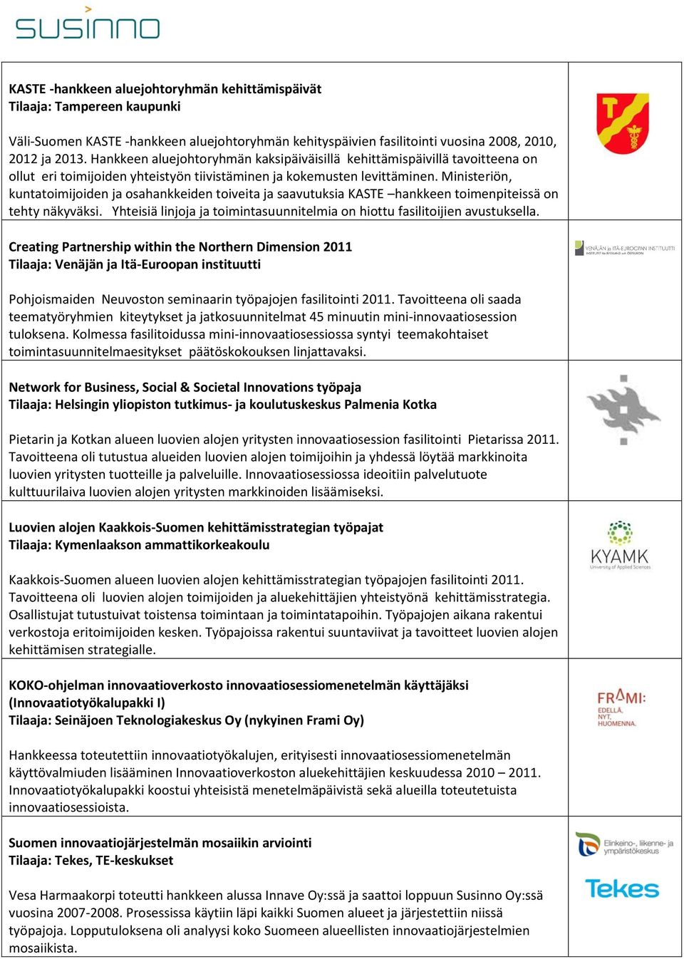 Ministeriön, kuntatoimijoiden ja osahankkeiden toiveita ja saavutuksia KASTE hankkeen toimenpiteissä on tehty näkyväksi. Yhteisiä linjoja ja toimintasuunnitelmia on hiottu fasilitoijien avustuksella.