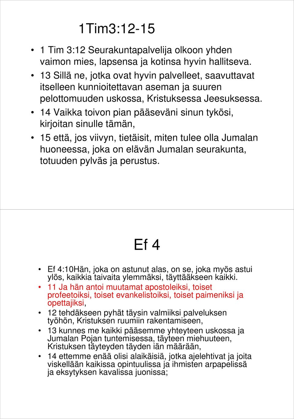 14 Vaikka toivon pian pääseväni sinun tykösi, kirjoitan sinulle tämän, 15 että, jos viivyn, tietäisit, miten tulee olla Jumalan huoneessa, joka on elävän Jumalan seurakunta, totuuden pylväs ja
