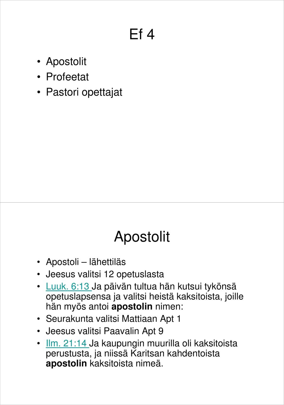 myös antoi apostolin nimen: Seurakunta valitsi Mattiaan Apt 1 Jeesus valitsi Paavalin Apt 9 Ilm.