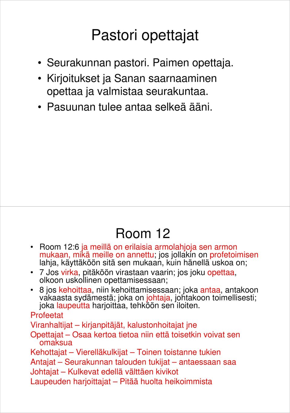 pitäköön virastaan vaarin; jos joku opettaa, olkoon uskollinen opettamisessaan; 8 jos kehoittaa, niin kehoittamisessaan; joka antaa, antakoon vakaasta sydämestä; joka on johtaja, johtakoon