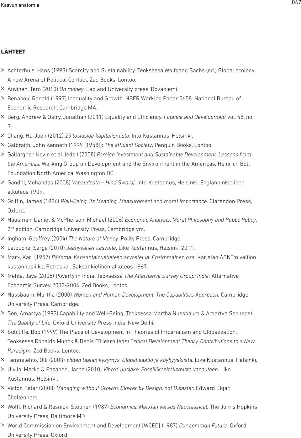 Berg, Andrew & Ostry, Jonathan (2011) Equality and Efficiency. Finance and Development vol. 48, no 3. Chang, Ha-Joon (2012) 23 tosiasiaa kapitalismista. Into Kustannus, Helsinki.