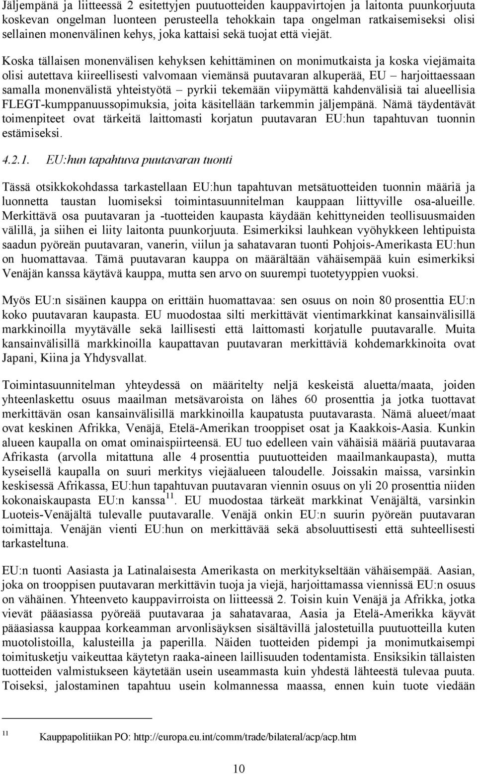 Koska tällaisen monenvälisen kehyksen kehittäminen on monimutkaista ja koska viejämaita olisi autettava kiireellisesti valvomaan viemänsä puutavaran alkuperää, EU harjoittaessaan samalla monenvälistä