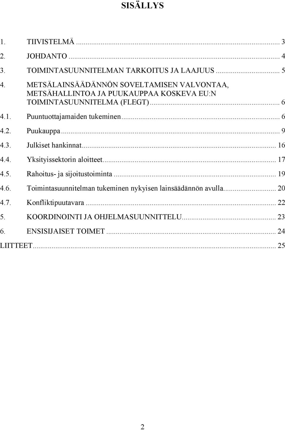 Puuntuottajamaiden tukeminen... 6 4.2. Puukauppa... 9 4.3. Julkiset hankinnat... 16 4.4. Yksityissektorin aloitteet... 17 4.5.