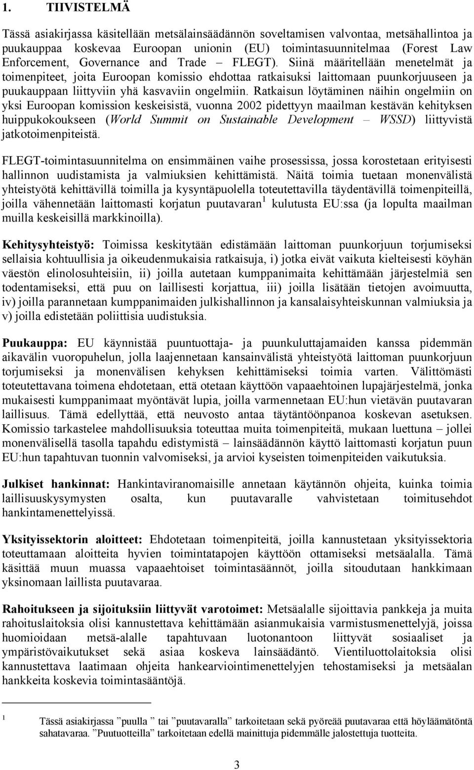 Ratkaisun löytäminen näihin ongelmiin on yksi Euroopan komission keskeisistä, vuonna 2002 pidettyyn maailman kestävän kehityksen huippukokoukseen (World Summit on Sustainable Development WSSD)