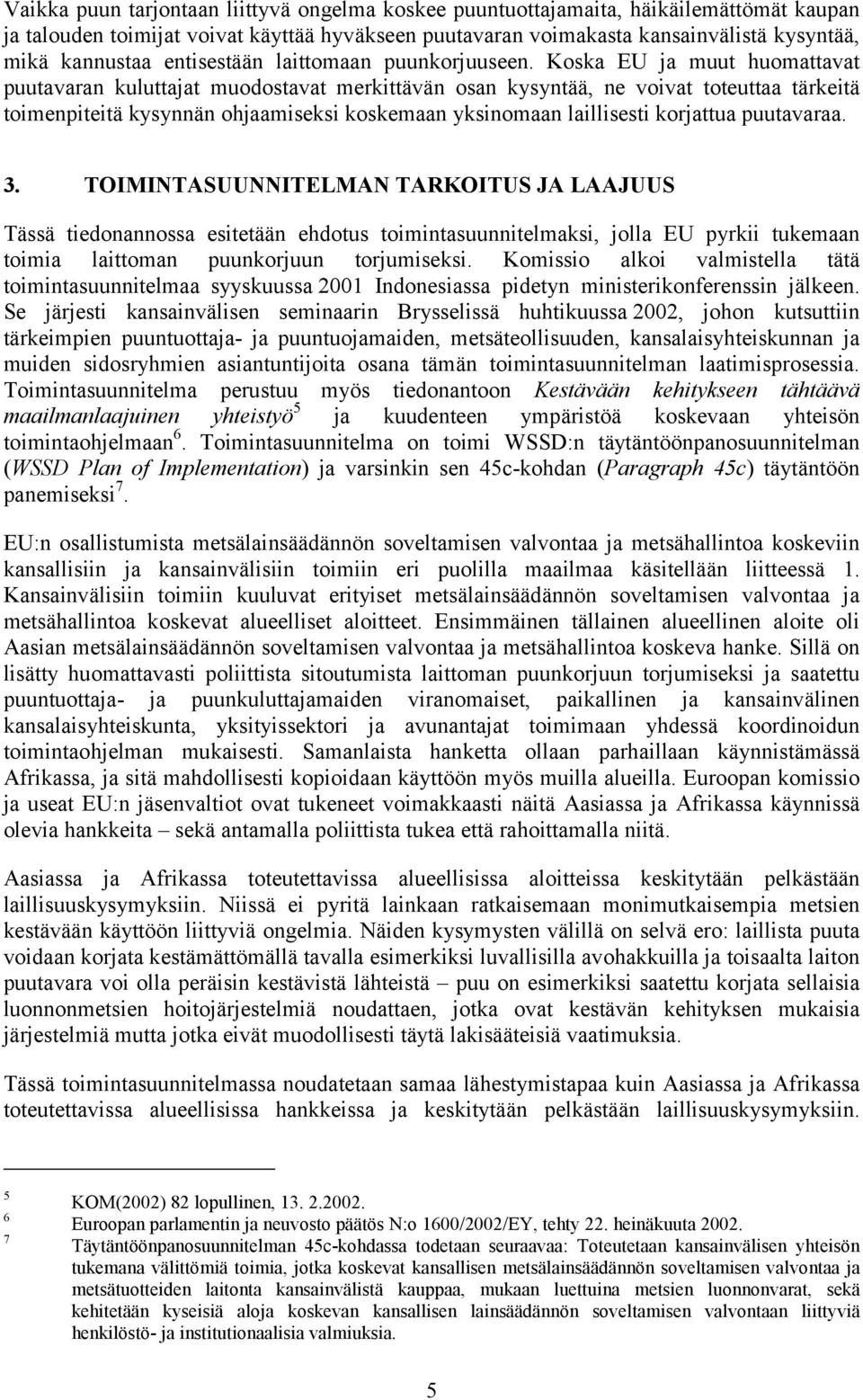 Koska EU ja muut huomattavat puutavaran kuluttajat muodostavat merkittävän osan kysyntää, ne voivat toteuttaa tärkeitä toimenpiteitä kysynnän ohjaamiseksi koskemaan yksinomaan laillisesti korjattua