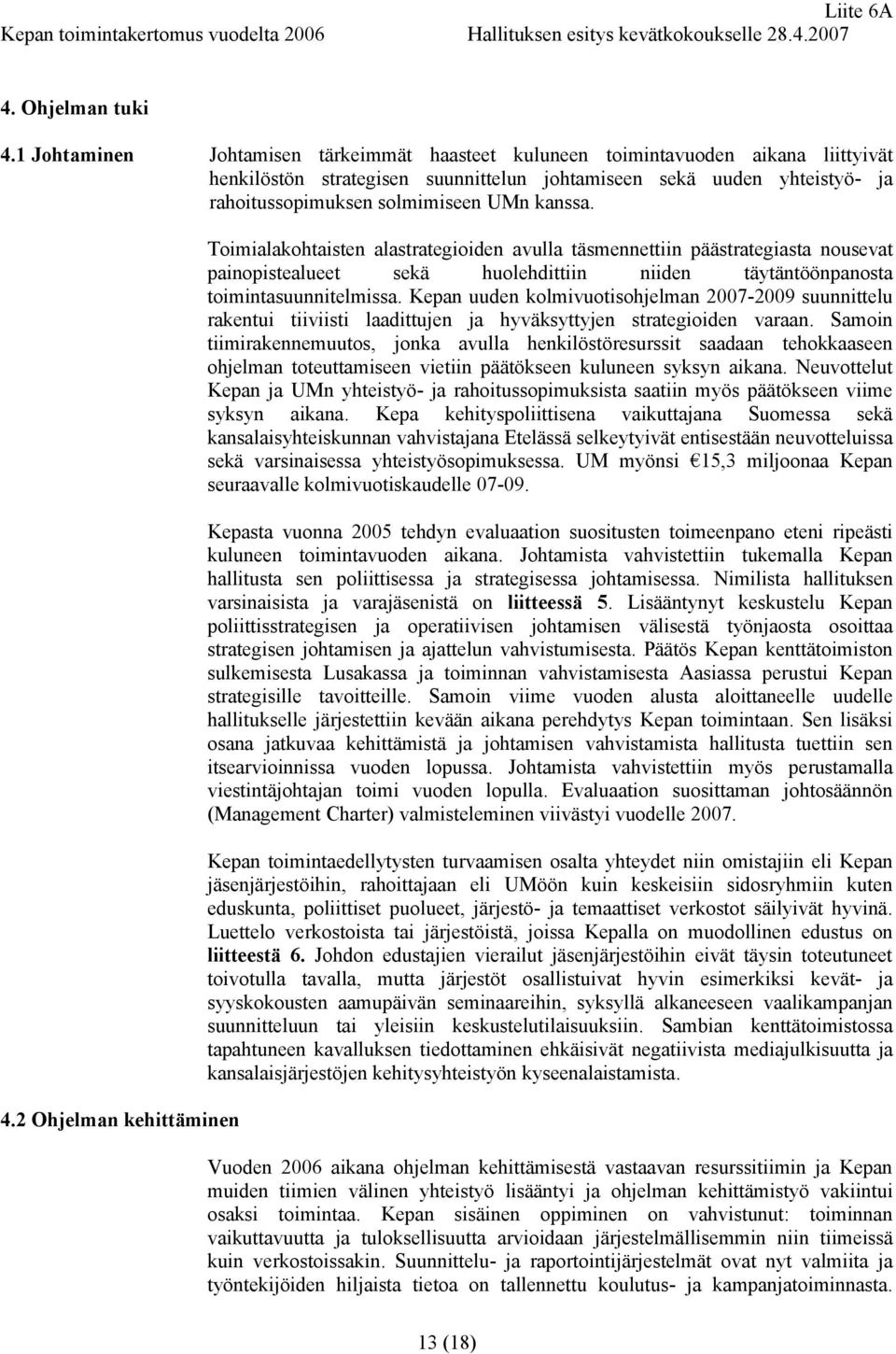 kanssa. 4.2 Ohjelman kehittäminen Toimialakohtaisten alastrategioiden avulla täsmennettiin päästrategiasta nousevat painopistealueet sekä huolehdittiin niiden täytäntöönpanosta toimintasuunnitelmissa.