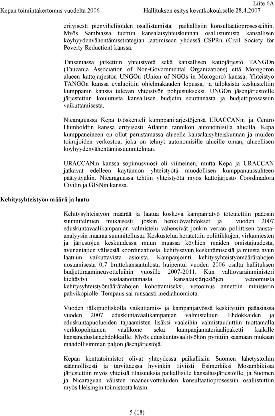 Myös Sambiassa tuettiin kansalaisyhteiskunnan osallistumista kansallisen köyhyydenvähentämisstrategian laatimiseen yhdessä CSPRn (Civil Society for Poverty Reduction) kanssa.