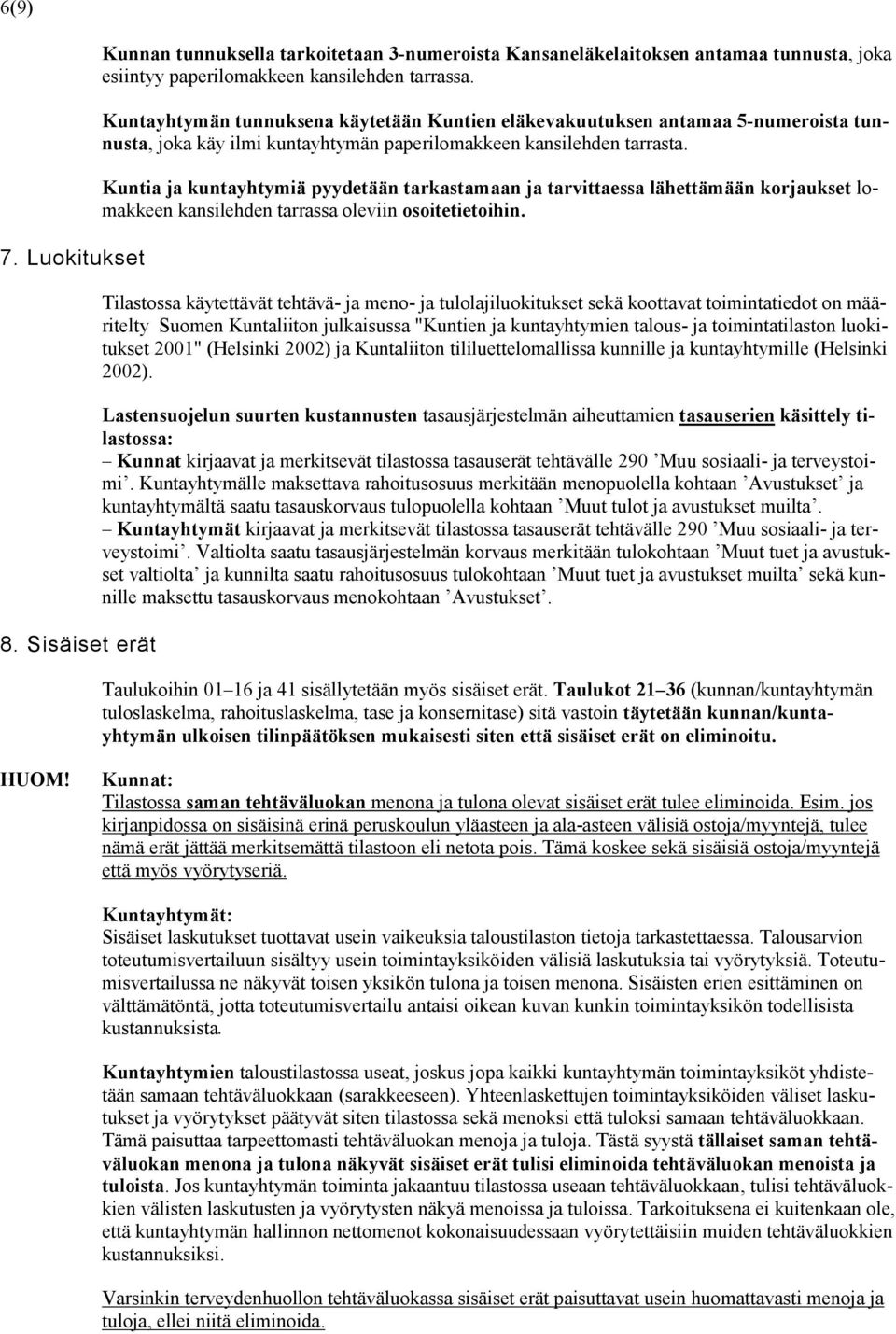 Kuntia ja kuntayhtymiä pyydetään tarkastamaan ja tarvittaessa lähettämään korjaukset lomakkeen kansilehden tarrassa oleviin osoitetietoihin.