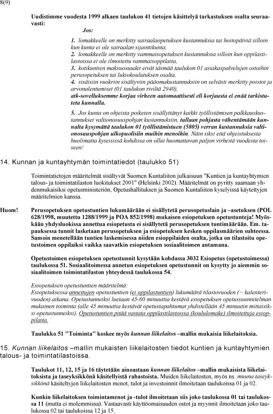 lomakkeelle on merkitty vammaisopetuksen kustannuksia silloin kun oppilastilastoissa ei ole ilmoitettu vammaisoppilaita, 3.
