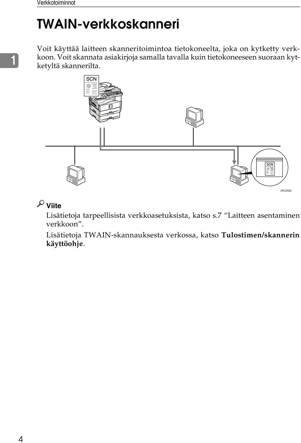 Voit skannata asiakirjoja samalla tavalla kuin tietokoneeseen suoraan kytketyltä skannerilta.