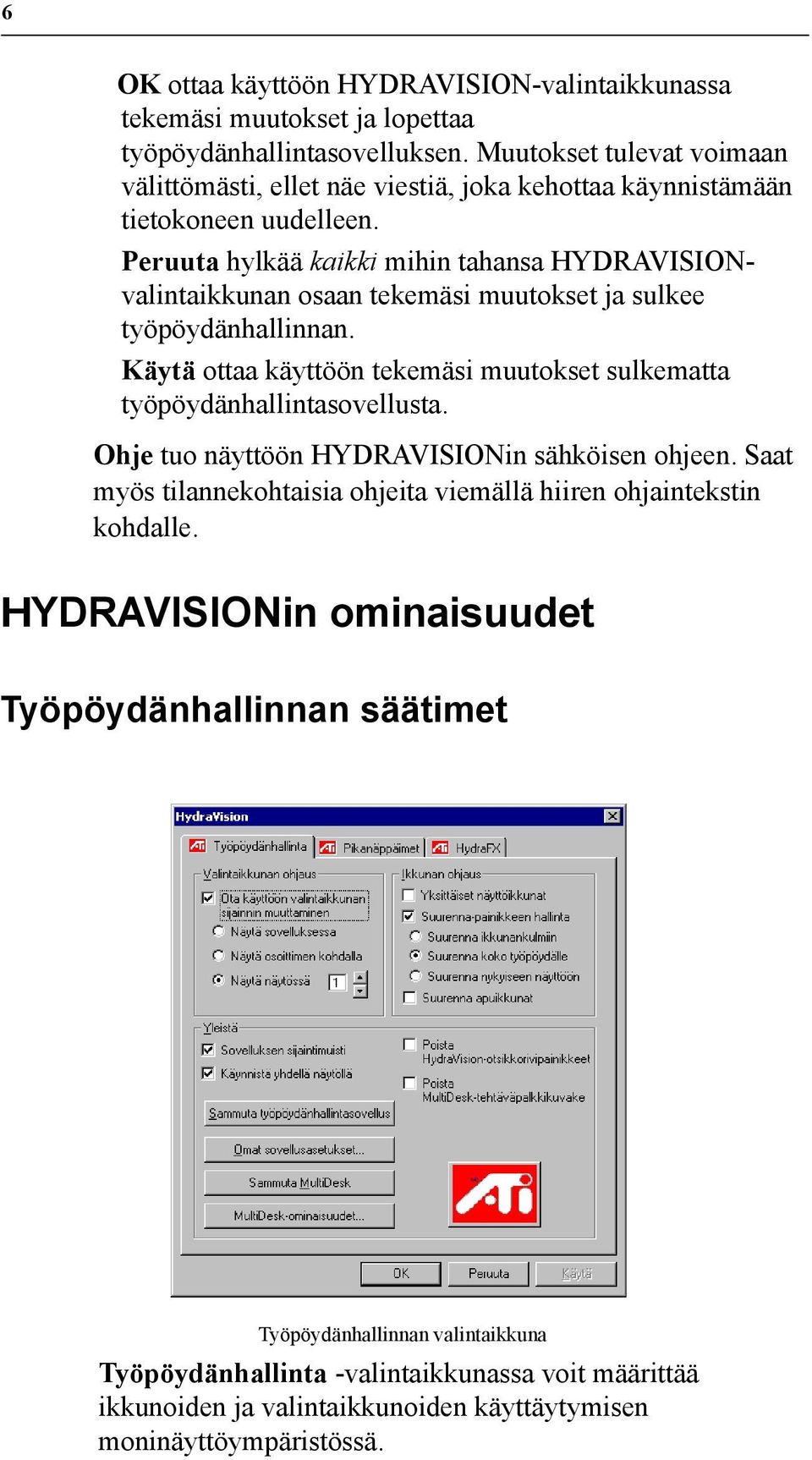 Peruuta hylkää kaikki mihin tahansa HYDRAVISIONvalintaikkunan osaan tekemäsi muutokset ja sulkee työpöydänhallinnan.