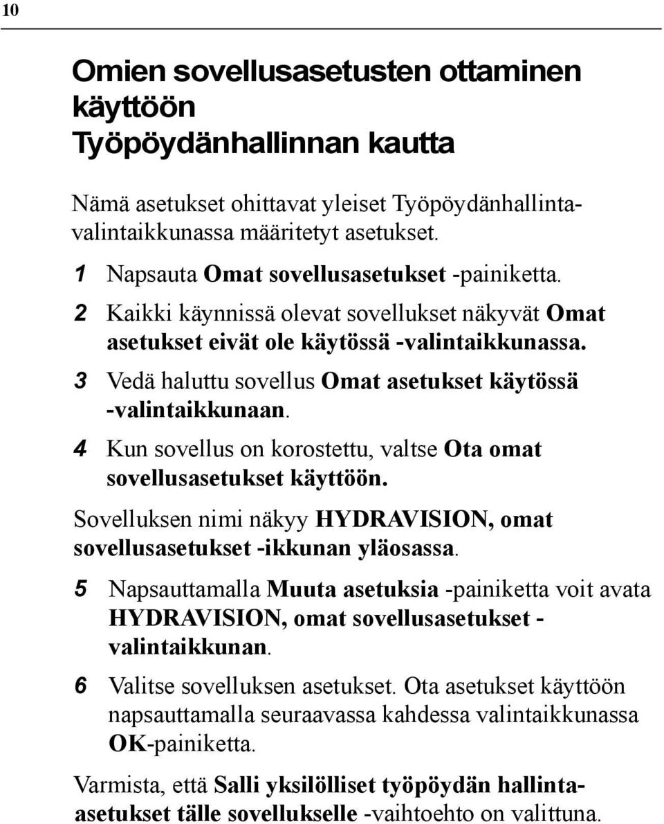 3 Vedä haluttu sovellus Omat asetukset käytössä -valintaikkunaan. 4 Kun sovellus on korostettu, valtse Ota omat sovellusasetukset käyttöön.