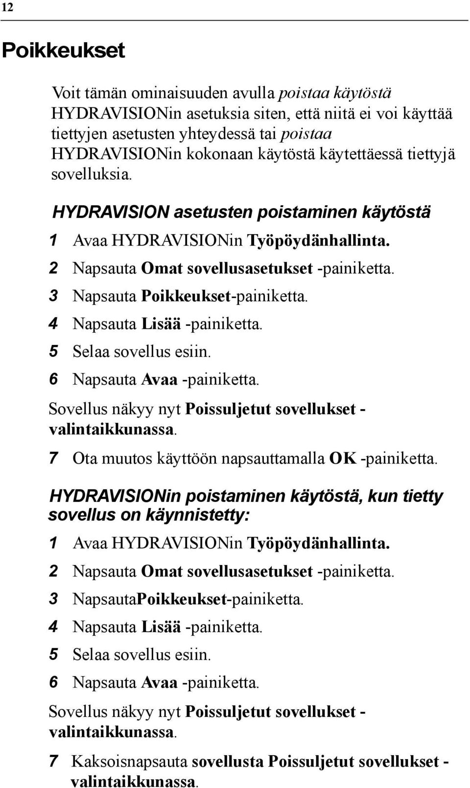 4 Napsauta Lisää -painiketta. 5 Selaa sovellus esiin. 6 Napsauta Avaa -painiketta. Sovellus näkyy nyt Poissuljetut sovellukset - valintaikkunassa. 7 Ota muutos käyttöön napsauttamalla OK -painiketta.