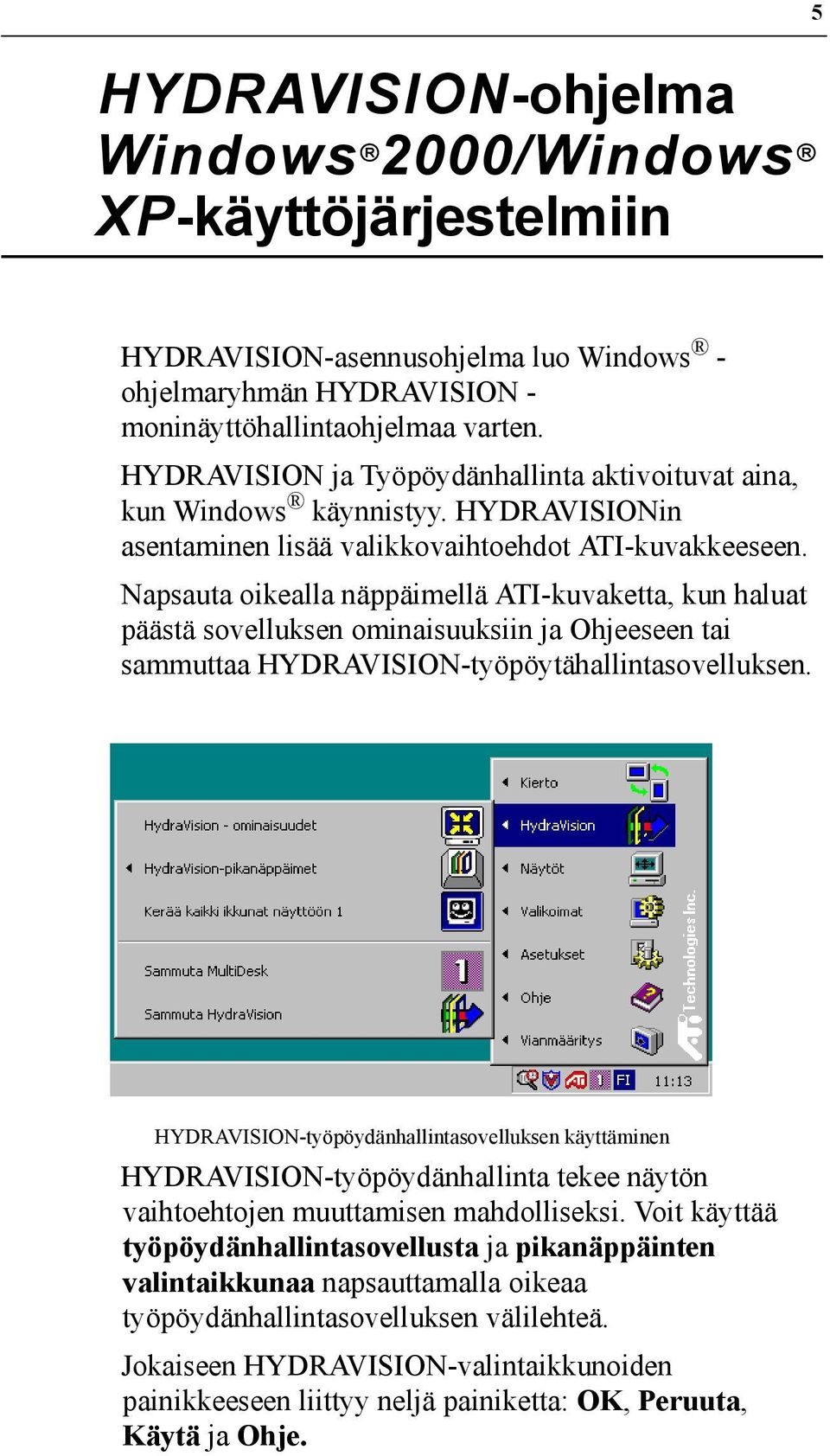 Napsauta oikealla näppäimellä ATI-kuvaketta, kun haluat päästä sovelluksen ominaisuuksiin ja Ohjeeseen tai sammuttaa HYDRAVISION-työpöytähallintasovelluksen.