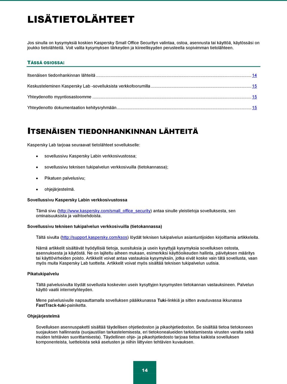 .. 14 Keskusteleminen Kaspersky Lab -sovelluksista verkkofoorumilla... 15 Yhteydenotto myyntiosastoomme... 15 Yhteydenotto dokumentaation kehitysryhmään.