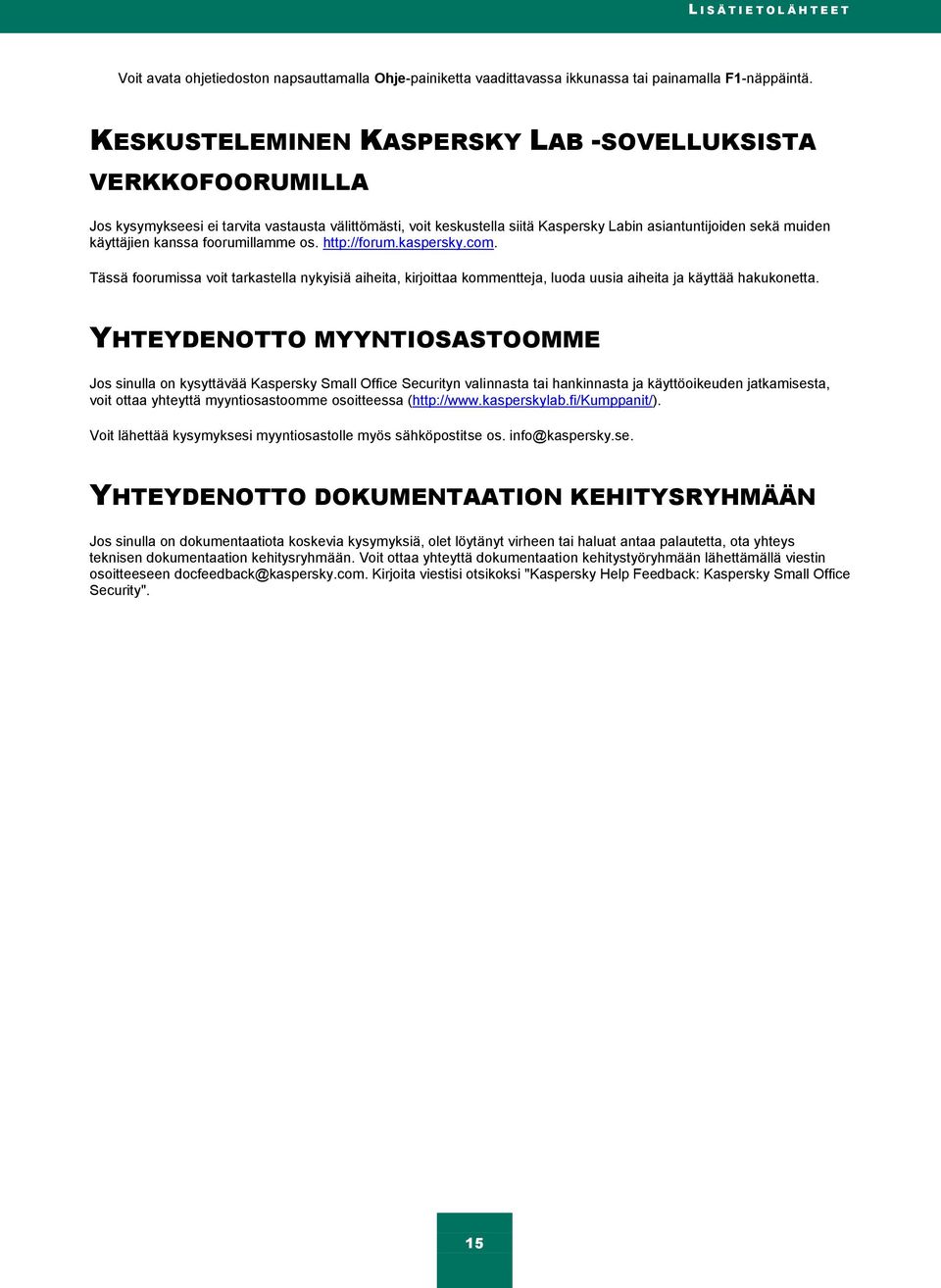 foorumillamme os. http://forum.kaspersky.com. Tässä foorumissa voit tarkastella nykyisiä aiheita, kirjoittaa kommentteja, luoda uusia aiheita ja käyttää hakukonetta.