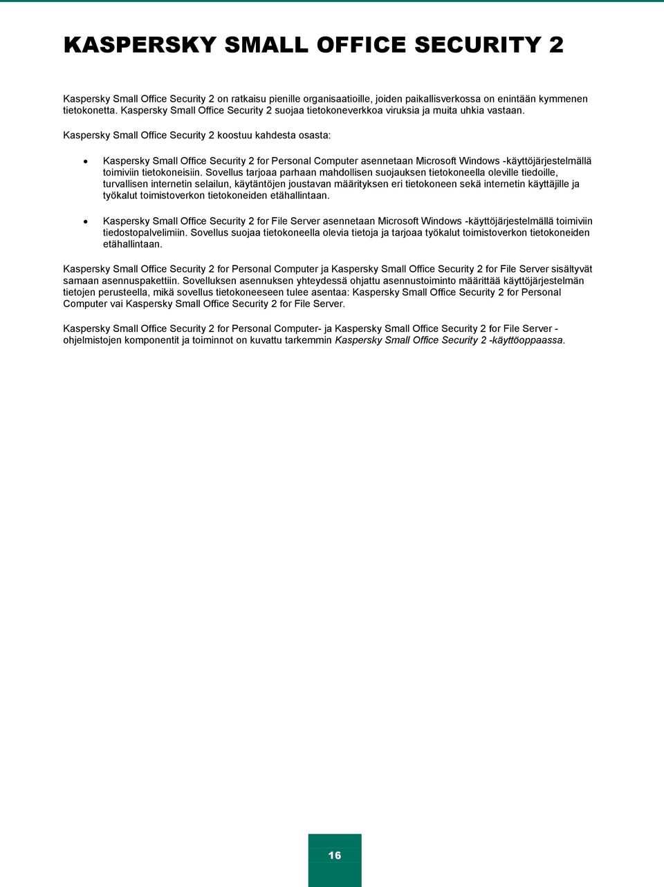 Kaspersky Small Office Security 2 koostuu kahdesta osasta: Kaspersky Small Office Security 2 for Personal Computer asennetaan Microsoft Windows -käyttöjärjestelmällä toimiviin tietokoneisiin.