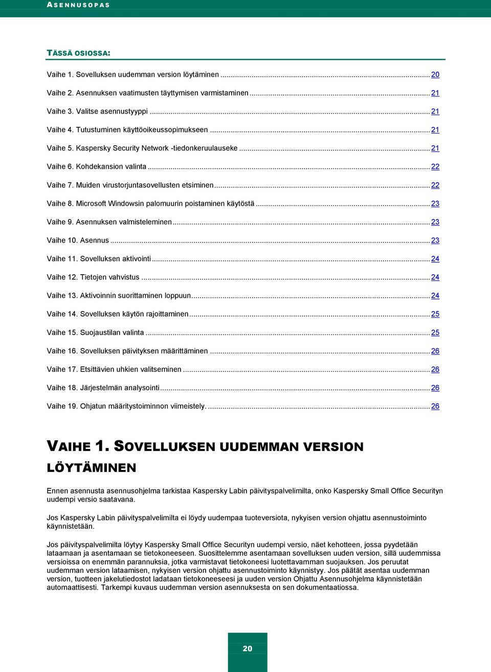 .. 22 Vaihe 8. Microsoft Windowsin palomuurin poistaminen käytöstä... 23 Vaihe 9. Asennuksen valmisteleminen... 23 Vaihe 10. Asennus... 23 Vaihe 11. Sovelluksen aktivointi... 24 Vaihe 12.