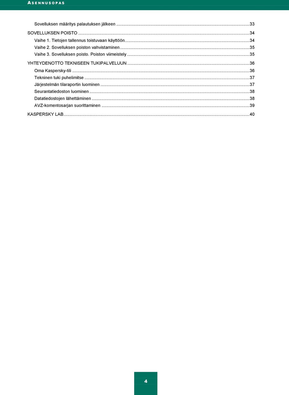 .. 35 YHTEYDENOTTO TEKNISEEN TUKIPALVELUUN... 36 Oma Kaspersky-tili... 36 Tekninen tuki puhelimitse.