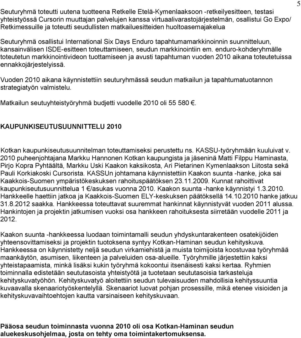 toteuttamiseen, seudun markkinointiin em. enduro-kohderyhmälle toteutetun markkinointivideon tuottamiseen ja avusti tapahtuman vuoden 2010 aikana toteutetuissa ennakkojärjestelyissä.