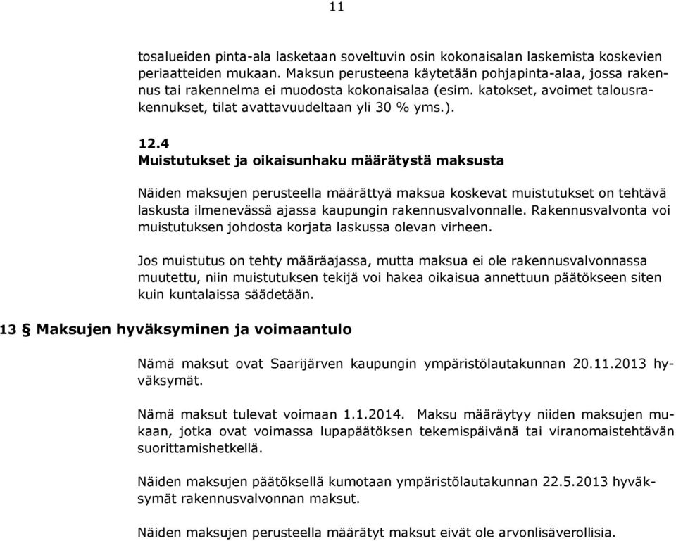 4 Muistutukset ja oikaisunhaku määrätystä maksusta Näiden maksujen perusteella määrättyä maksua koskevat muistutukset on tehtävä laskusta ilmenevässä ajassa kaupungin rakennusvalvonnalle.