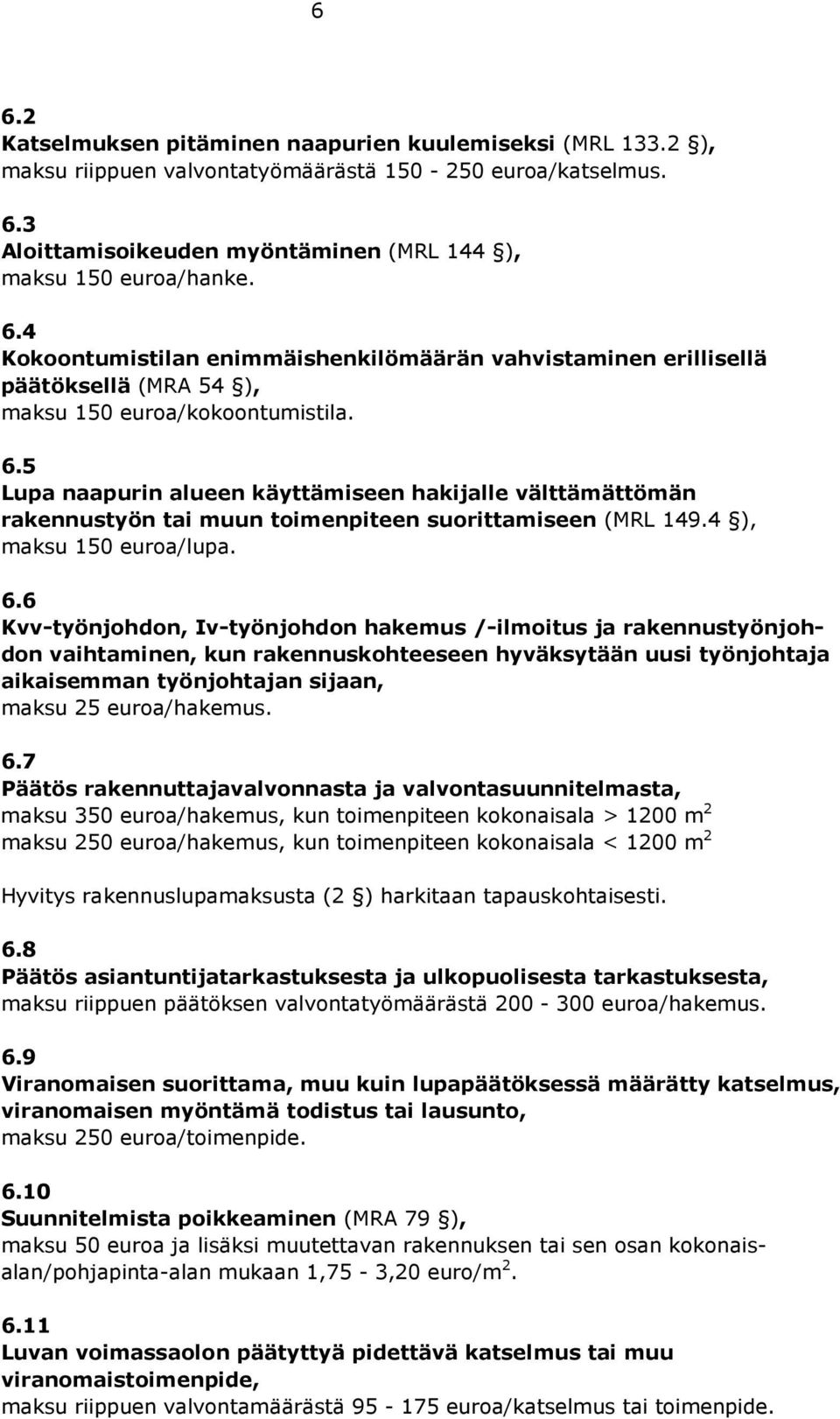 6 Kvv-työnjohdon, Iv-työnjohdon hakemus /-ilmoitus ja rakennustyönjohdon vaihtaminen, kun rakennuskohteeseen hyväksytään uusi työnjohtaja aikaisemman työnjohtajan sijaan, maksu 25 euroa/hakemus. 6.